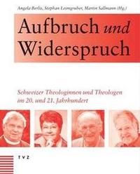 Buch: Aufbruch und Widerspruch. Schweizer Theologinnen und Theologen im 20. und 21. Jahrhundert - hg. von Angela Berlis, Stephan Leimgruber und Martin Sallmann  TVZ Theologischer Verlag Zürich 2019, 848 Seiten, ISBN-13: 978-3-290-18147-5