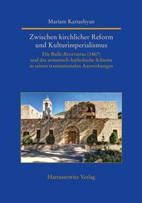 Bild: Zwischen kirchlicher Reform und Kulturimperialismus: Die Bulle Reversurus (1867) und das armenisch-katholische Schisma in seinen transnationalen Auswirkungen - Mariam Kartashyan (Band 35 von Studien Zur Aussereuropaischen Christentumsgeschichte Asien, Afrika, Lateinamerika/ Studies in the History of Christianity in the Non-western World As) Harrassowitz Verlag 2020, 304 S., ISBN-13: 978-3-447-11401-1