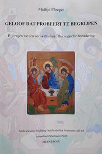 Buch: Geloof dat probeert te begrijpen. Bijdragen tot een oud-katholieke theologische benadering – Mattjis Ploeger  (Publicatieserie Stichting Oud-Katholiek Seminarie 63) Amersfoort/Sliedrecht (Merweboek) 2020, 192 S., ISBN-13: 978-9-057-87204-4