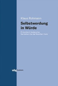 Buch: Selbstwerdung in Würde. Philosophisch-theologisches Nachdenken über das Menschsein heute – Klaus Rohmann 2019, 156 S., ISBN-13: 978-3-534-40300-4