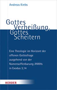 Buch: Gottes Verheißung, Gottes Scheitern. Eine Theologie im Horizont der offenen Gottesfrage ausgehend von der Namensoffenbarung JHWHs in Exodus 3,14 - Andreas Krebs, Herder Verlag 2021, 240 S., ISBN: 978-3-451-39192-7