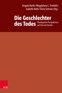 Buch: Die Geschlechter des Todes. Theologische Perspektiven auf Tod und Gender - Angela Berlis, Magdalene L. Frettlöh, Isabelle Noth, Silvia Schroer (Hg.), Göttingen (Vandenhoeck & Ruprecht) 2022, ISBN: 978-3-525-56066-2