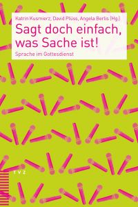 Buch: Sagt doch einfach, was Sache ist! Sprache im Gottesdienst - Katrin Kusmierz, David Plüss, Angela Berlis (Hg.), Zürich (Theologischer Verlag) 2022, ISBN: 978-3-290-18293-9